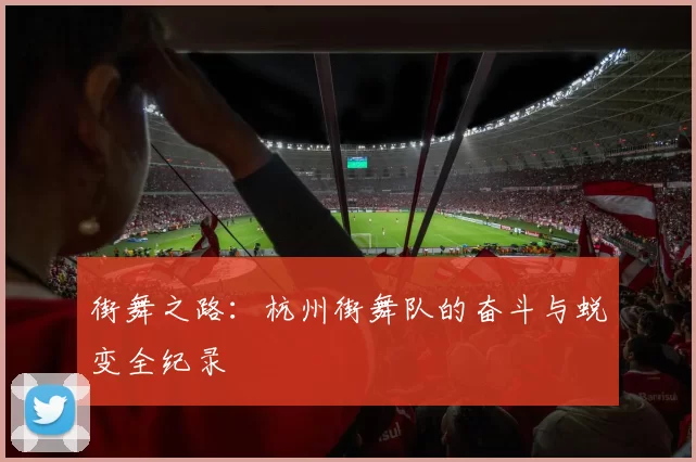 街舞之路：杭州街舞队的奋斗与蜕变全纪录