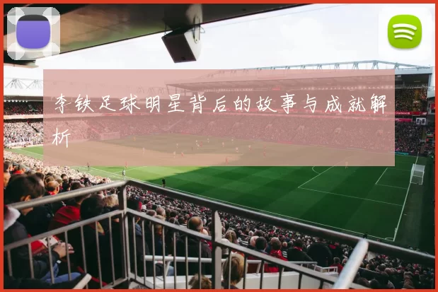 李铁足球明星背后的故事与成就解析
