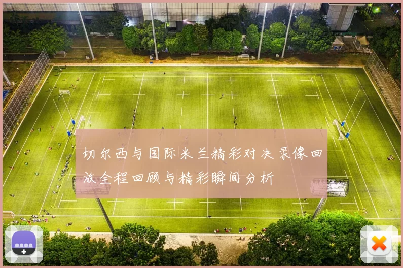 切尔西与国际米兰精彩对决录像回放全程回顾与精彩瞬间分析