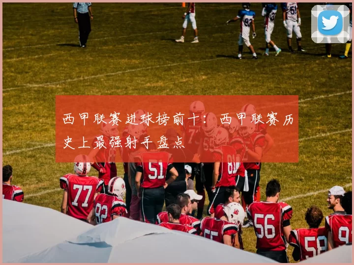 西甲联赛进球榜前十：西甲联赛历史上最强射手盘点