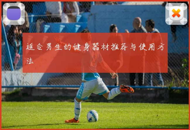适合男生的健身器材推荐与使用方法