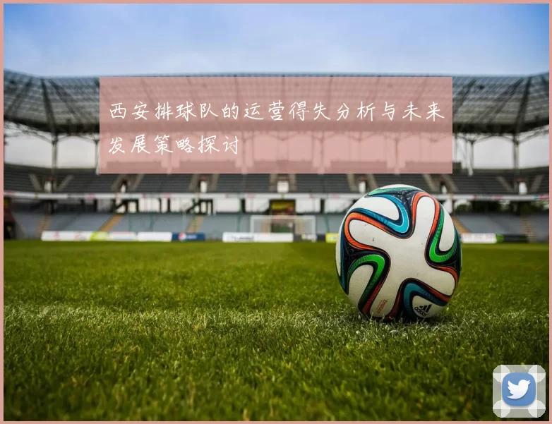 西安排球队的运营得失分析与未来发展策略探讨